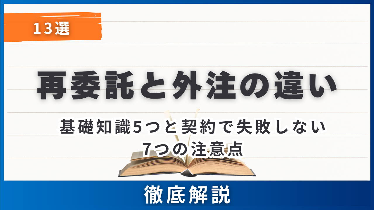 再委託と外注の違い13選・基礎知識5つと契約で失敗しない7つの注意点を徹底解説